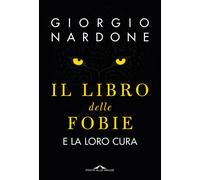Libri Giorgio Nardone - Il Libro Delle Fobie. E La Loro Cura
