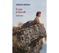 Libri Giovanna Mozzillo - Il Corpo Di Annarella. Considerazioni Di Una Illettera