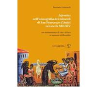 Libri Giovannelli Benedetta - Infirmitas Nell'iconografia Dei Miracoli Di San Fr