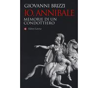 Io, Annibale. Memorie di un condottiero - Brizzi Giovanni