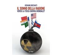 Il sonno della ragione. Verso la terza guerra mondiale? - Buccianti Giovanni