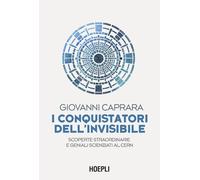 I conquistatori dell'invisibile. Amaldi, Rubbia e i geni italiani del CERN