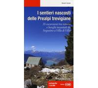 I sentieri nascosti delle Prealpi trevigiane. 35 escursioni tra natura e borghi incantati da Segusino a Villa di Villa