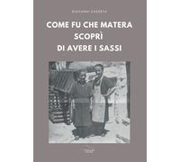 Libri Giovanni Caserta - Come Fu Che Matera Scopri Di Avere I Sassi