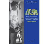 Una vita sul ponte di comando. Amore, dedizione, lavoro. I «10500» giorni di navigazione del Cap. Sup. di Lungo Corso Sergio Attori