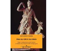 Libri Giovanni Chiara - Fra Gli Dei E Gli Eroi. Fulgori, Inadeguatezze, Grandi I