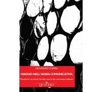 Libri Giovanni Chiara - Viaggio Nell'Ansia Comunicativa. Muoversi In Un Mondo Ch