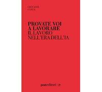 Libri Giovanni Costa - Provate Voi A Lavorare. Il Lavoro Nell'era Dell'ia