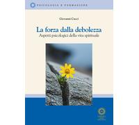 Libri Giovanni Cucci - La Forza Della Debolezza. Aspetti Psicologici Della Vita