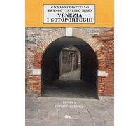 Venezia i sotoporteghi-Venice's covered walkways. Ediz. bilingue
