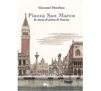Piazza San Marco. La storia di pietra di Venezia - Distefano Giovanni