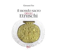 Libri Giovanni Feo - Il Mondo Sacro Degli Etruschi