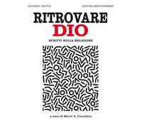 Libri Giovanni Gentile - Ritrovare Dio. Scritti Sulla Religione