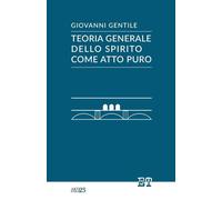 Libri Giovanni Gentile - Teoria Generale Dello Spirito Come Atto Puro