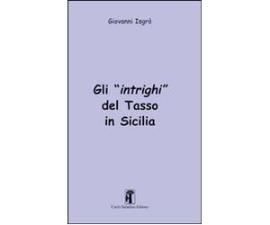 Libri Giovanni IsgrÃ² - Gli Intrighi Del Tasso In Sicilia