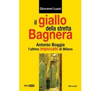 Libri Giovanni Luzzi - Il Giallo Della Stretta Bagnera. Antonio Boggia L'ultimo