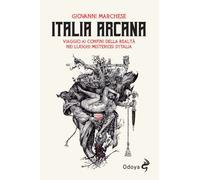 Libri Giovanni Marchese - Italia Arcana. Viaggio Ai Confini Della Realta Nei Luo