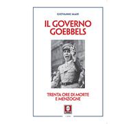 Libri Giovanni Mari - Il Governo Goebbels. Trenta Ore Di Morte E Menzogne