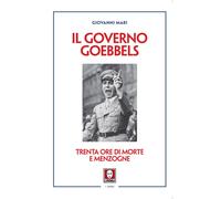 Libri Giovanni Mari - Il Governo Goebbels. Trenta Ore Di Morte E Menzogne