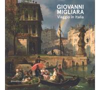 Giovanni Migliara. Viaggio in Italia. Catalogo della mostra (Torino, 28 febbraio-16 giugno 2019). Ediz. illustrata