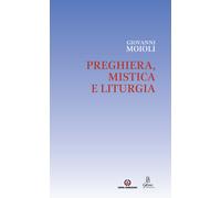 Libri Giovanni Moioli - Preghiera, mistica e liturgia - 2017