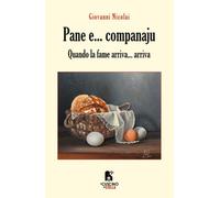 Libri Giovanni Nicolai - Pane E... Companaju. Quando La Fame Arriva... Arriva