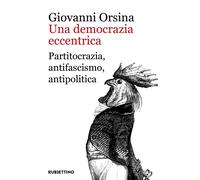Libri Giovanni Orsina - Una Democrazia Eccentrica. Partitocrazia, Antifascismo,