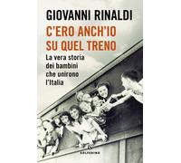 Libri Giovanni Rinaldi - C'ero Anch'io Su Quel Treno. La Vera Storia Dei Bambini