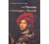 La collezione di Roberto Longhi dal Duecento a Caravaggio a Morandi