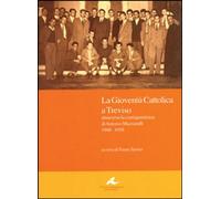 Libri Gioventu Cattolica A Treviso. Attraverso La Corrispondenza Di Antonio Mazz