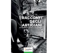 Libri Giraldi Giuseppe - I Racconti Degli Artigiani. Un Viaggio Nel Tempo E Nei