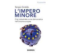 L'Impero Minore. Crisi Industriale E Crisi Democratica Nell'Unione Europea -