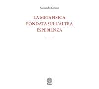 Libri Giraudi Alessandro - La Metafisica Fondata Sull'altra Esperienza