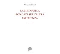 Libri Giraudi Alessandro - La Metafisica Fondata Sull'altra Esperienza
