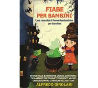 Libri Girolami Alfredo - Fiabe Per Bambini. Una Raccolta Di Favole Fantastiche P