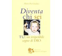 Libri Giudici M. Pia - Diventa Chi Sei. Tu: Un Irripetibile Sogno Di Dio