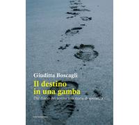 Il destino in una gamba. Dal diario del nonno una storia di speranza
