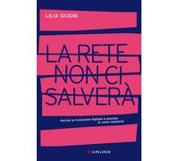 Libri Giugni Lilia - La Rete Non Ci Salvera. Perche La Rivoluzione Digitale E Se