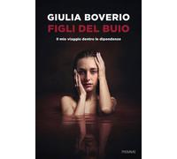 Libri Giulia Boverio - Figli Del Buio. Il Mio Viaggio Dentro Le Dipendenze