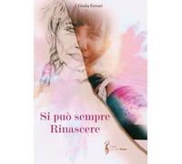 Libri Giulia Ferrari - Si Puo Sempre Rinascere