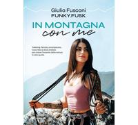 Libri Giulia Fusconi - In Montagna Con Me. Trekking, Ferrate, Arrampicata... Cos
