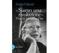 Libri Giulia Galeotti - Siamo Una Rivoluzione. Vita Di Dorothy Day