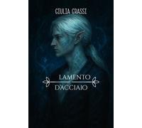 Libri Giulia Grassi - Il Lamento D'acciaio