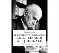 Libri Giuliana Limiti - Il Presidente Professore. Luigi Einaudi Al Quirinale