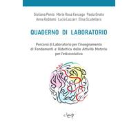 Quaderno di laboratorio. Percorsi di laboratorio per l'insegnamento di fondamenti e didattica delle attività motorie per l'età evolutiva