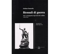 Libri Giuliana Tomasella - Biennali Di Guerra. Arte E Propaganda Negli Anni Del