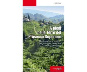 Libri Giuliano Basso - A Piedi Nelle Terre Del Prosecco Superiore. 31 Itinerari