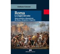 Roma. Le origini del mito. Storie antiche e dimenticate da Enea a Tarquinio il Superbo