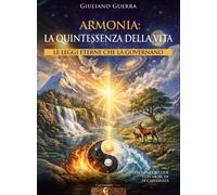 Libri Giuliano Guerra - Armonia: La Quintessenza Della Vita. Le Leggi Eterne Che