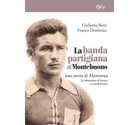 Libri Giulietto Betti / Franco Dominici - La Banda Partigiana Di Montebuono. Una